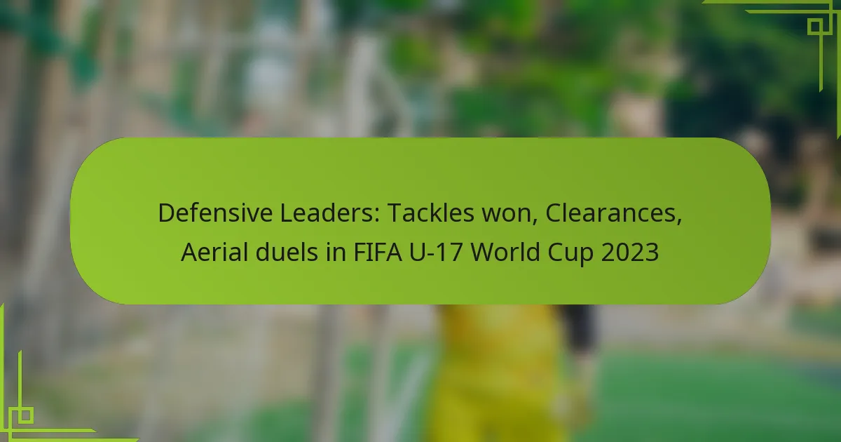 Defensive Leaders: Tackles won, Clearances, Aerial duels in FIFA U-17 World Cup 2023
