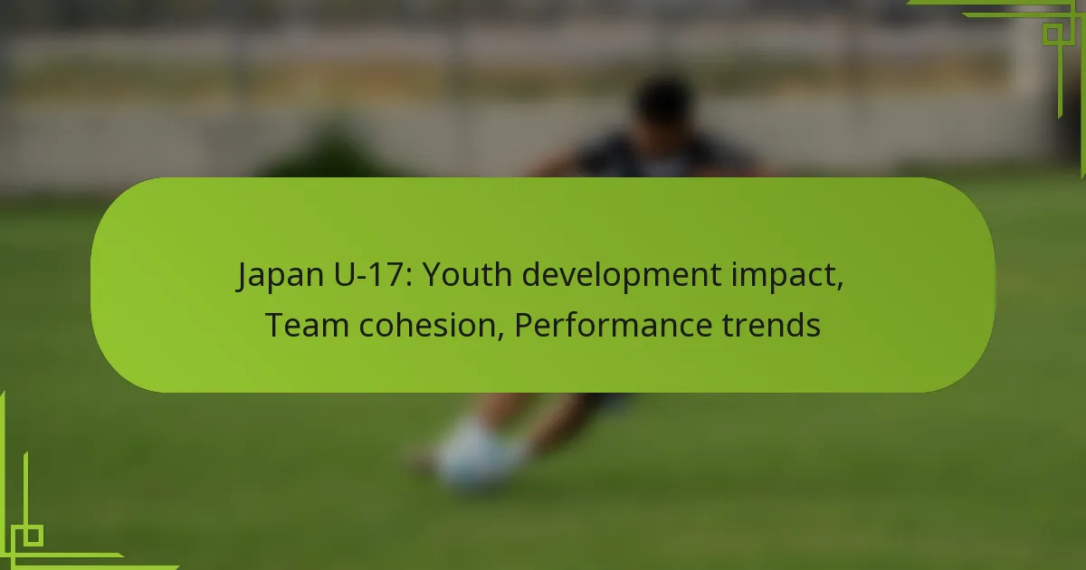 Japan U-17: Youth development impact, Team cohesion, Performance trends