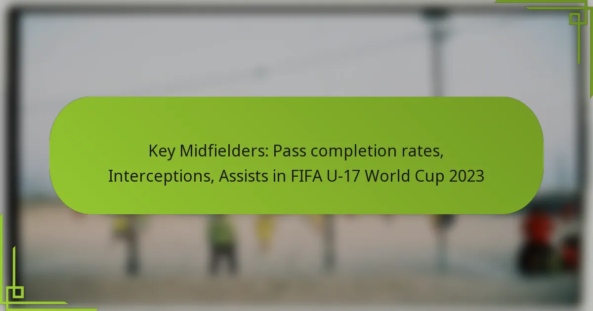 Key Midfielders: Pass completion rates, Interceptions, Assists in FIFA U-17 World Cup 2023