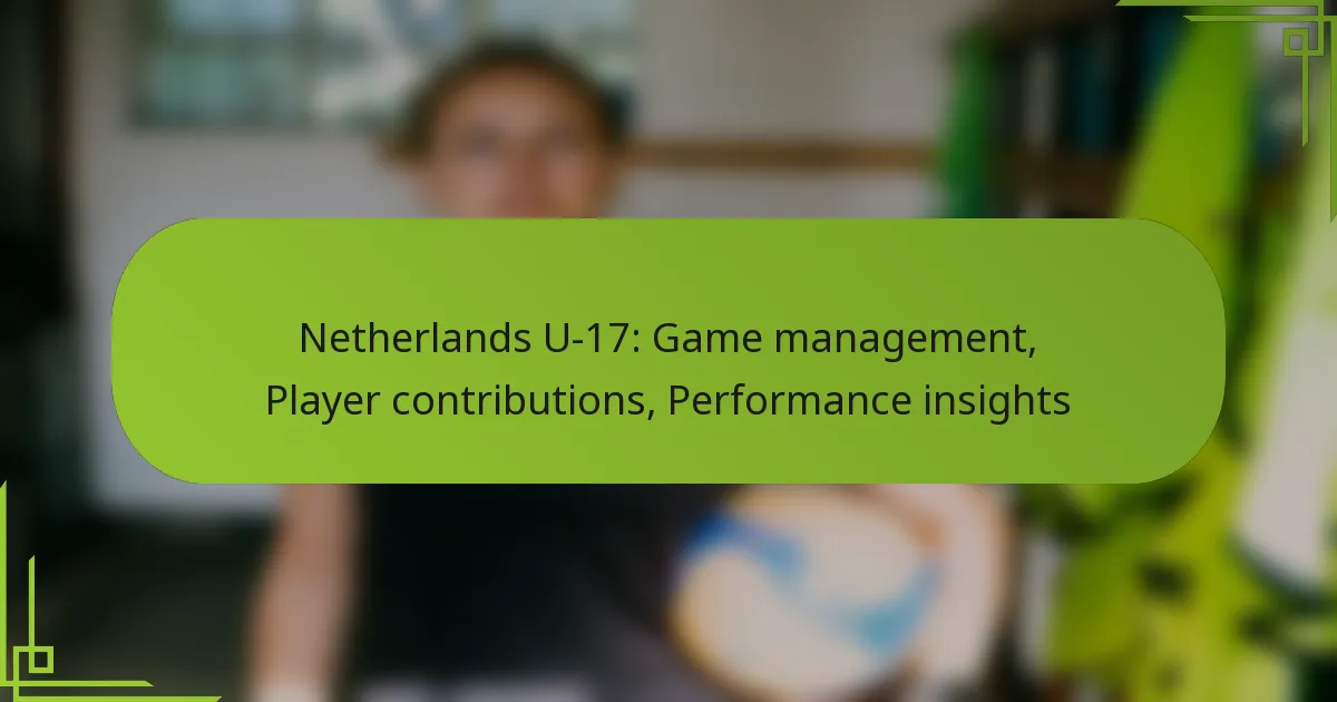 Netherlands U-17: Game management, Player contributions, Performance insights