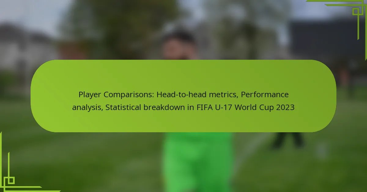 Player Comparisons: Head-to-head metrics, Performance analysis, Statistical breakdown in FIFA U-17 World Cup 2023