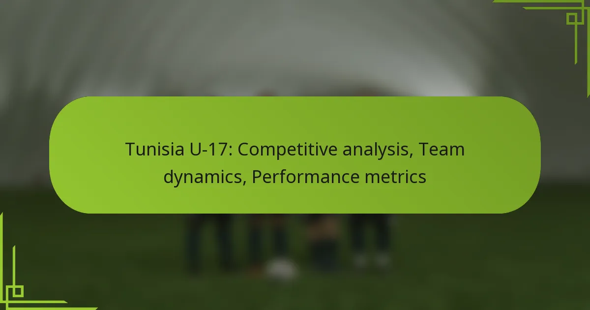 Tunisia U-17: Competitive analysis, Team dynamics, Performance metrics