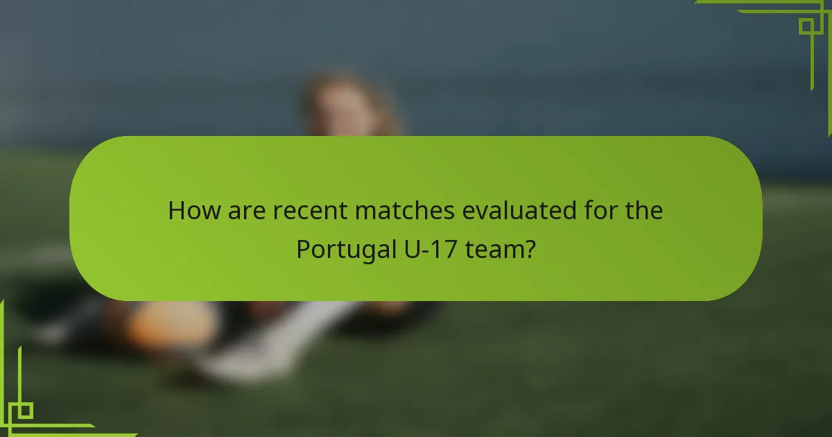 How are recent matches evaluated for the Portugal U-17 team?