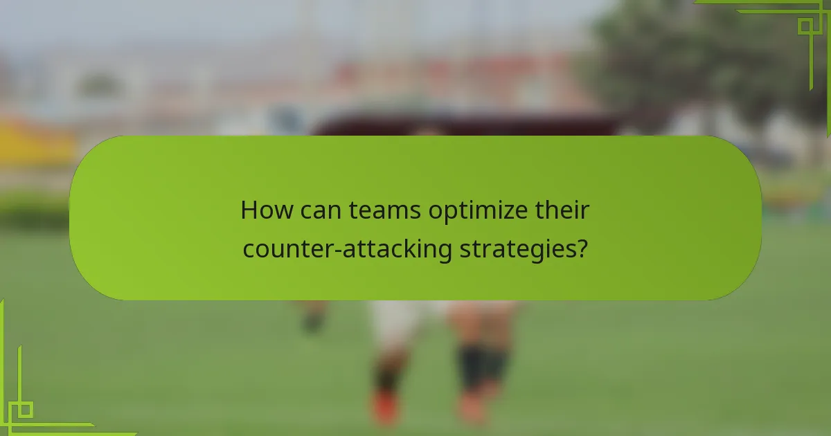 How can teams optimize their counter-attacking strategies?