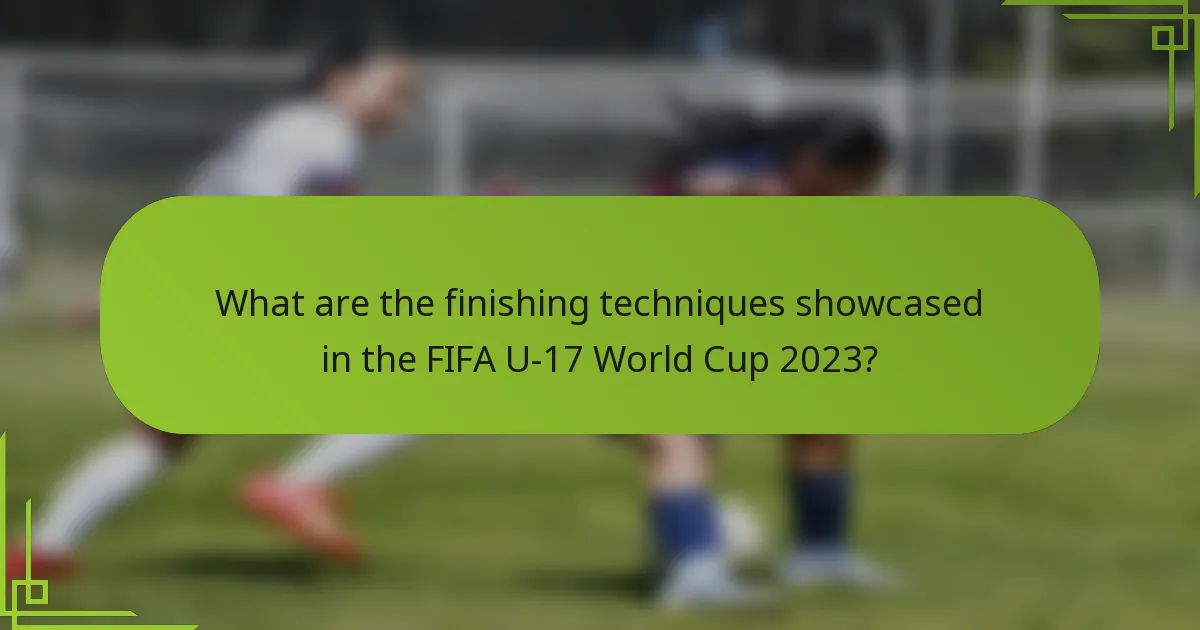What are the finishing techniques showcased in the FIFA U-17 World Cup 2023?
