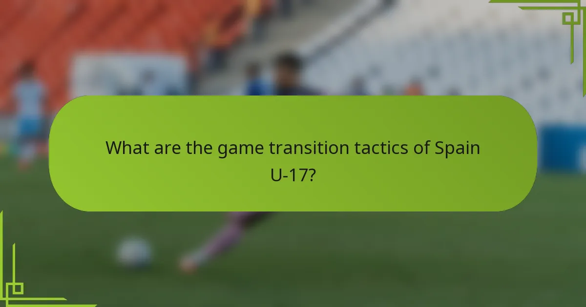 What are the game transition tactics of Spain U-17?