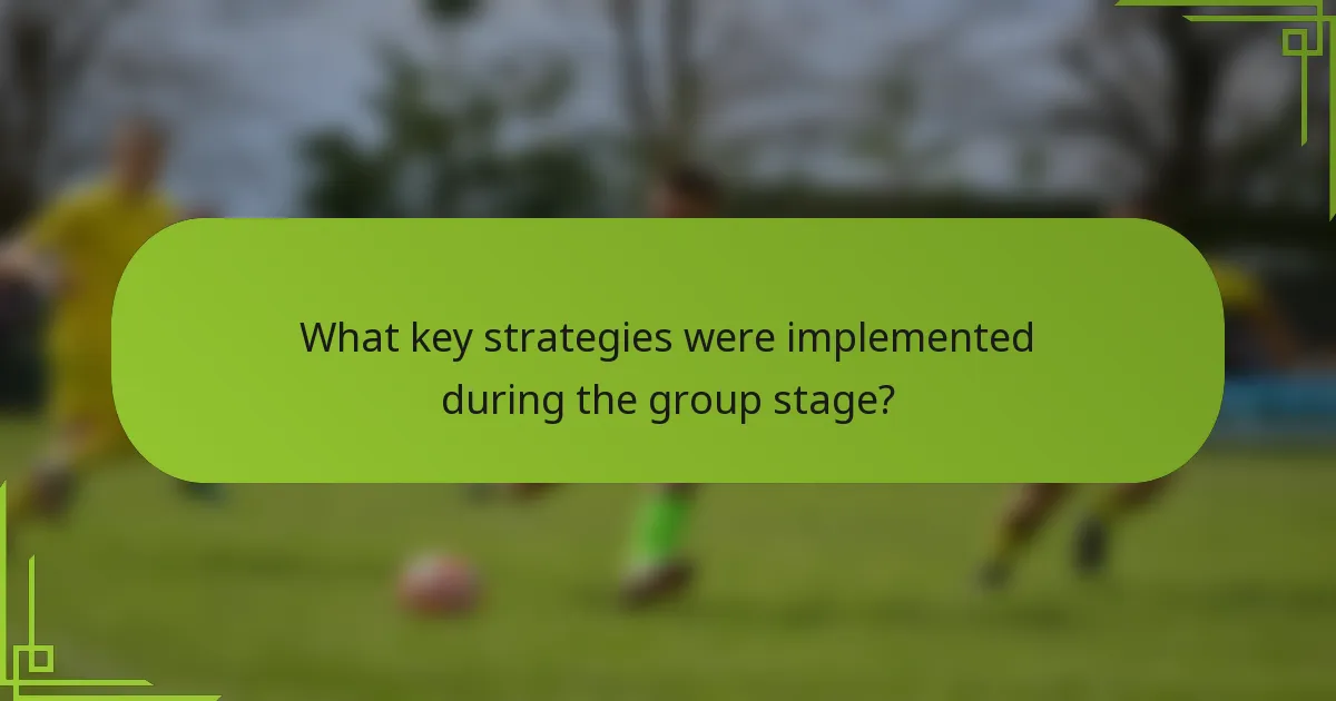 What key strategies were implemented during the group stage?