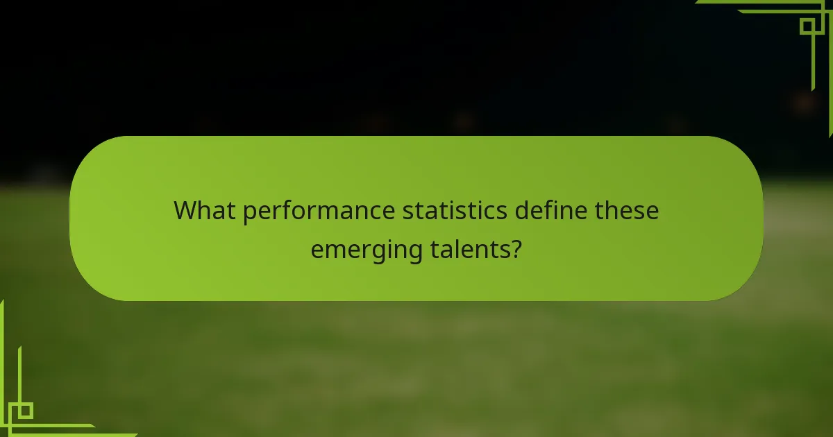 What performance statistics define these emerging talents?