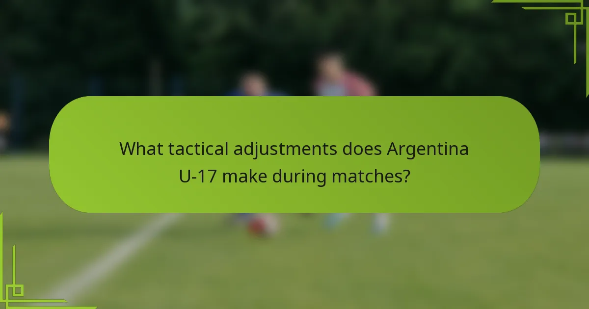 What tactical adjustments does Argentina U-17 make during matches?