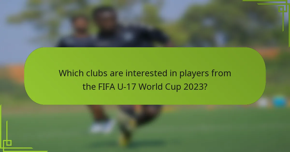Which clubs are interested in players from the FIFA U-17 World Cup 2023?