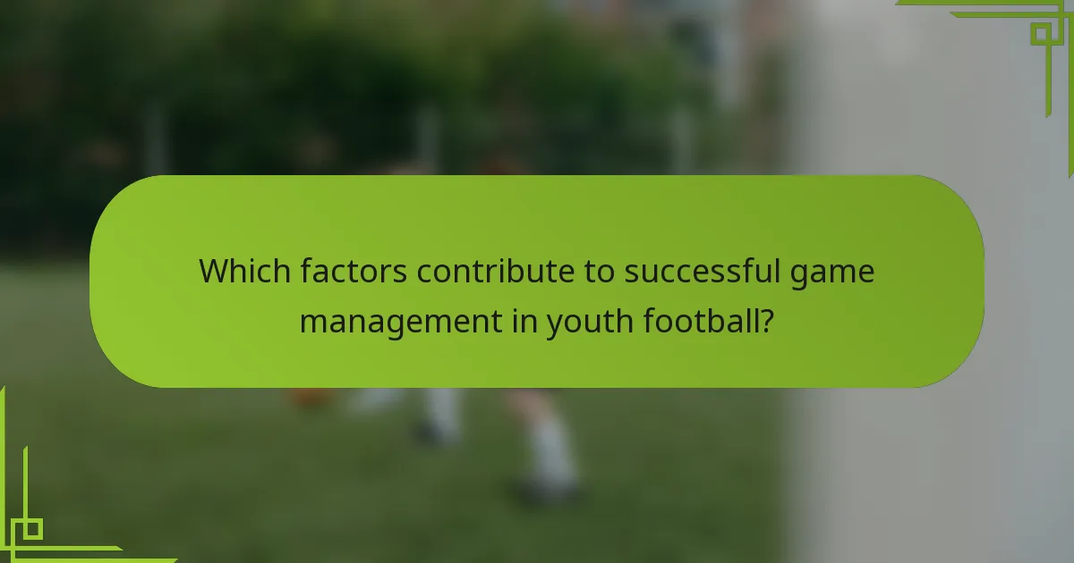 Which factors contribute to successful game management in youth football?