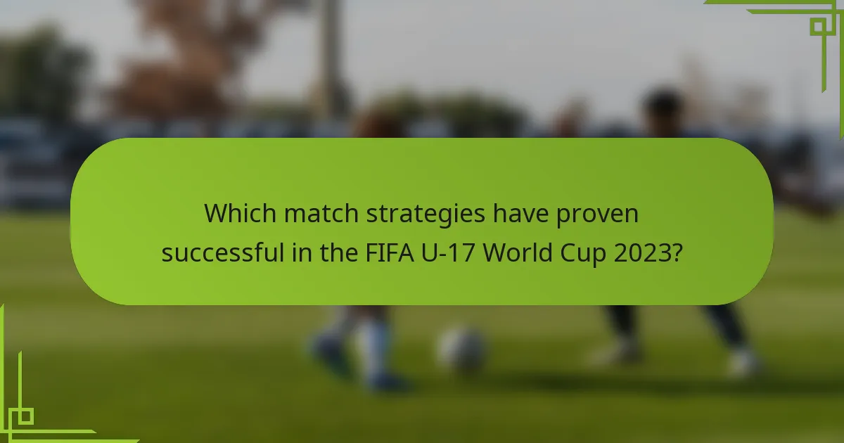 Which match strategies have proven successful in the FIFA U-17 World Cup 2023?