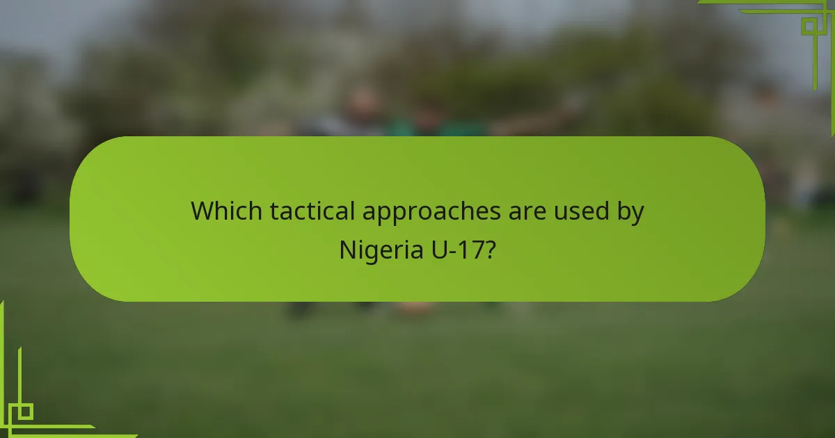 Which tactical approaches are used by Nigeria U-17?