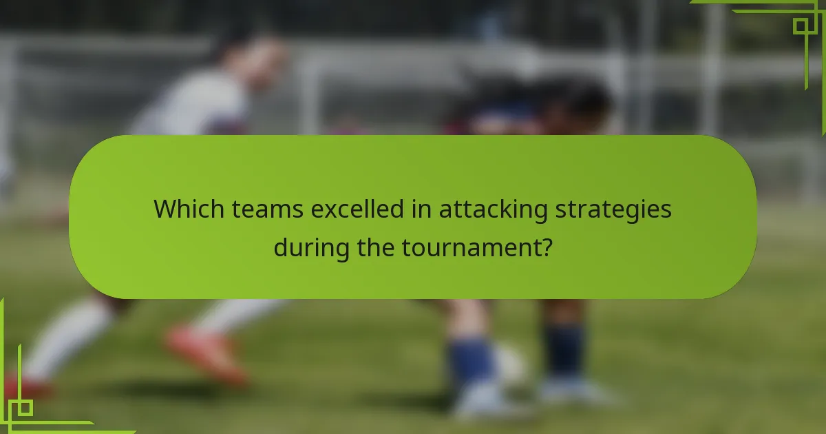 Which teams excelled in attacking strategies during the tournament?