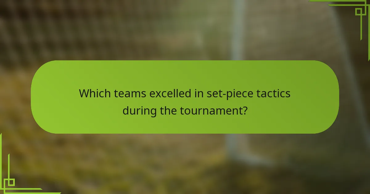 Which teams excelled in set-piece tactics during the tournament?