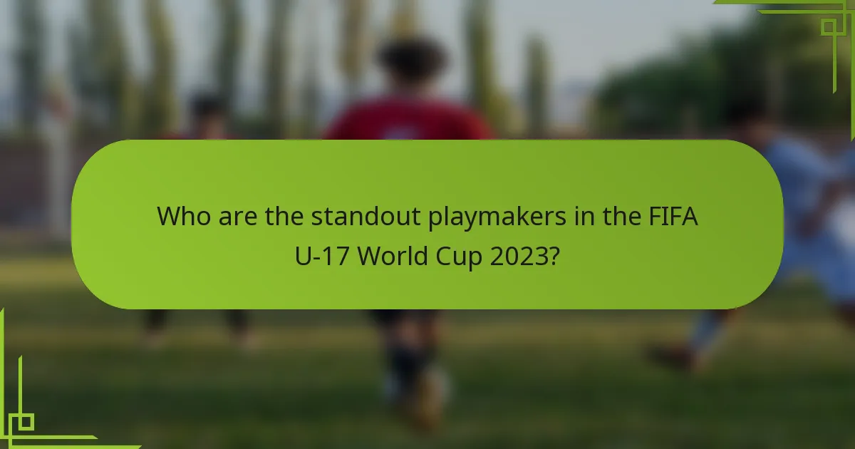 Who are the standout playmakers in the FIFA U-17 World Cup 2023?